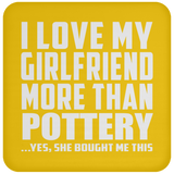 I Love My Girlfriend More Than Pottery - Drink Coaster