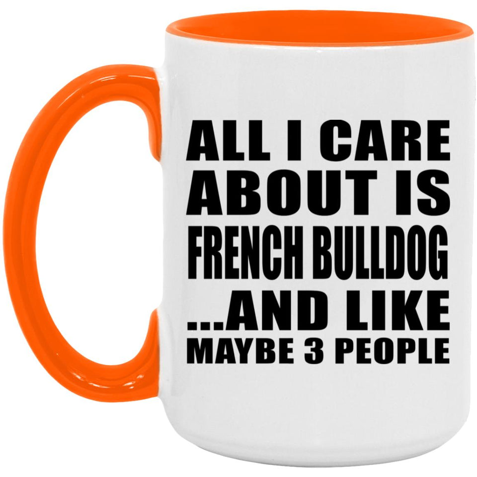 All I Care About Is French Bulldog - 15oz Accent Mug Orange