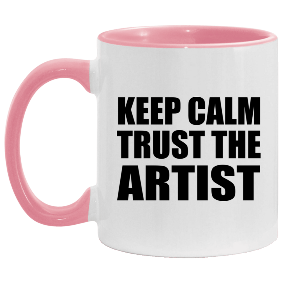 Keep Calm and Trust The Artist - 11oz Accent Mug Pink