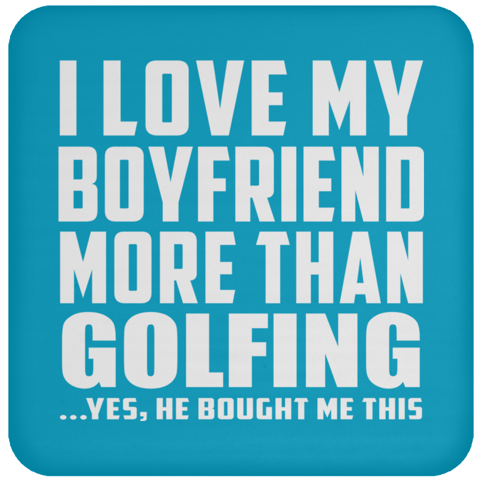 I Love My Boyfriend More Than Golfing - Drink Coaster