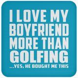 I Love My Boyfriend More Than Golfing - Drink Coaster