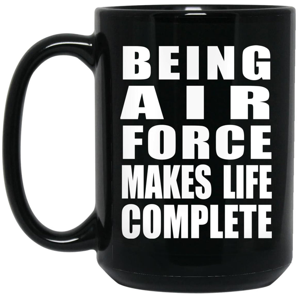 Being Air Force Makes Life Complete - 15oz Coffee Mug Black