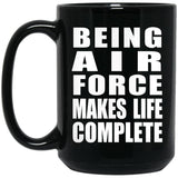Being Air Force Makes Life Complete - 15oz Coffee Mug Black