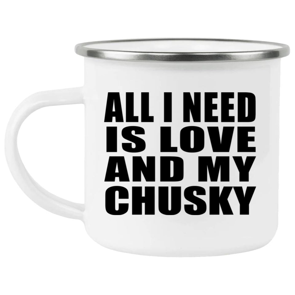 All I Need Is Love And My Chusky - 12oz Camping Mug