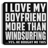 I Love My Boyfriend More Than Windsurfing - Canvas Square
