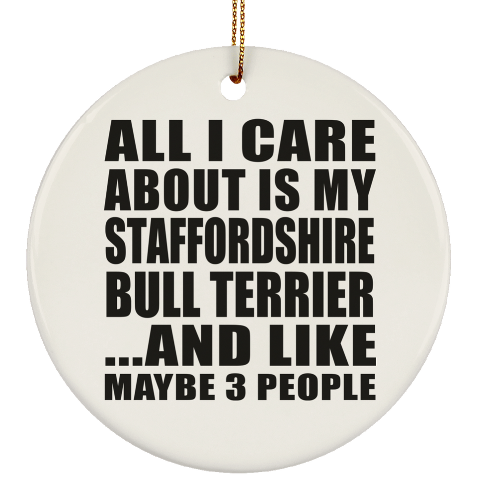 All I Care About Is My Staffordshire Bull Terrier - Circle Ornament