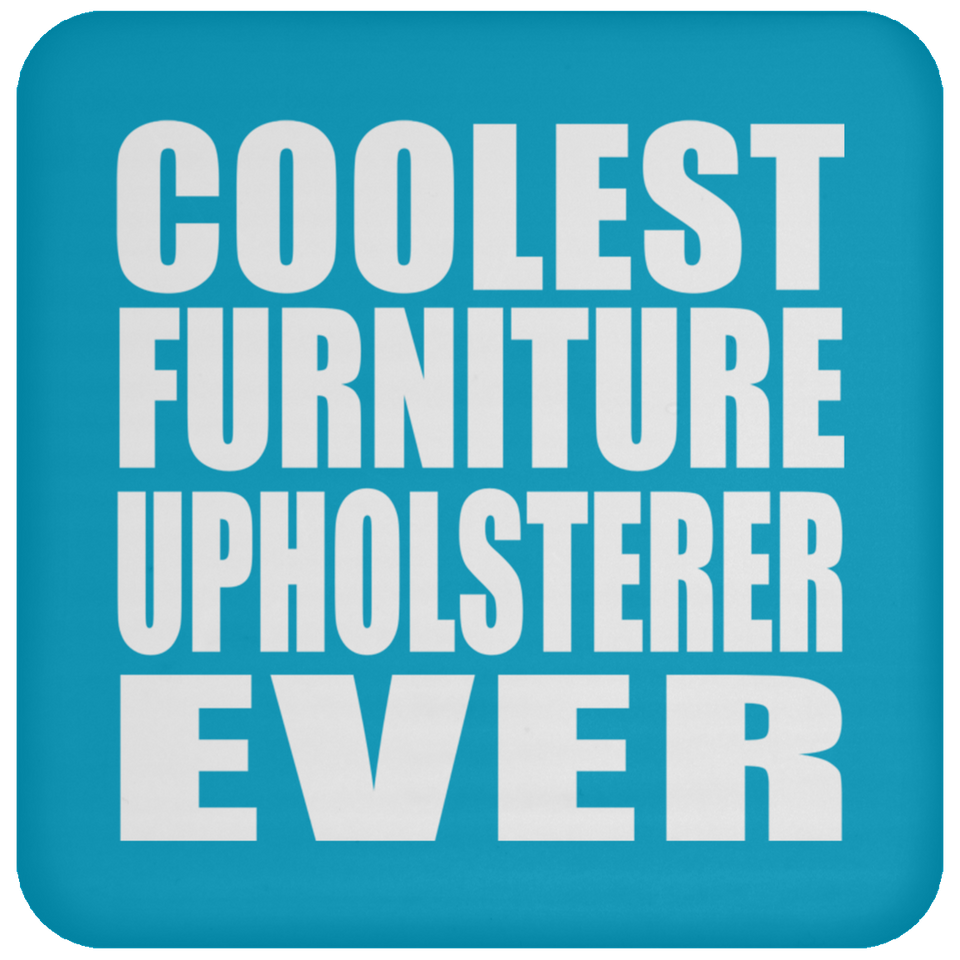 Coolest Furniture Upholsterer Ever - Drink Coaster