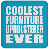 Coolest Furniture Upholsterer Ever - Drink Coaster