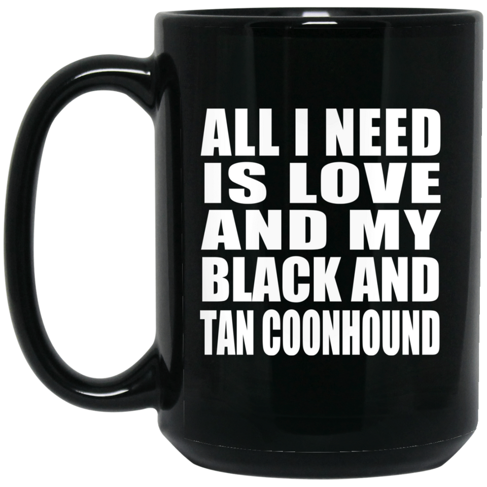 All I Need Is Love And My Black And Tan Coonhound - 15 Oz Coffee Mug Black