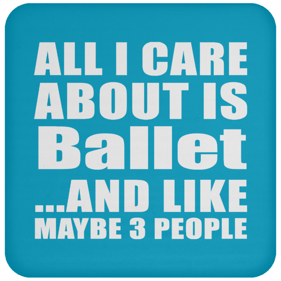 All I Care About Is Ballet - Drink Coaster