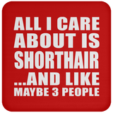 All I Care About Is Shorthair - Drink Coaster