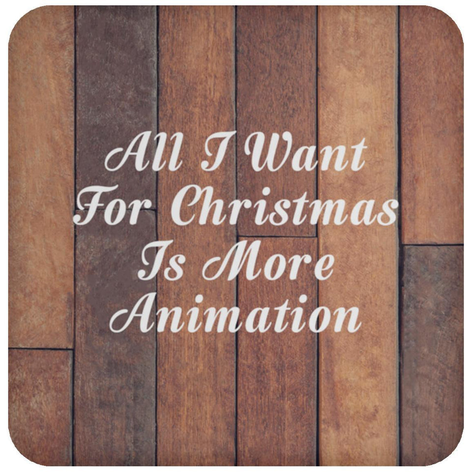All I Want For Christmas Is More Animation - Drink Coaster E