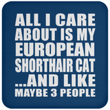 All I Care About Is My European Shorthair Cat - Drink Coaster