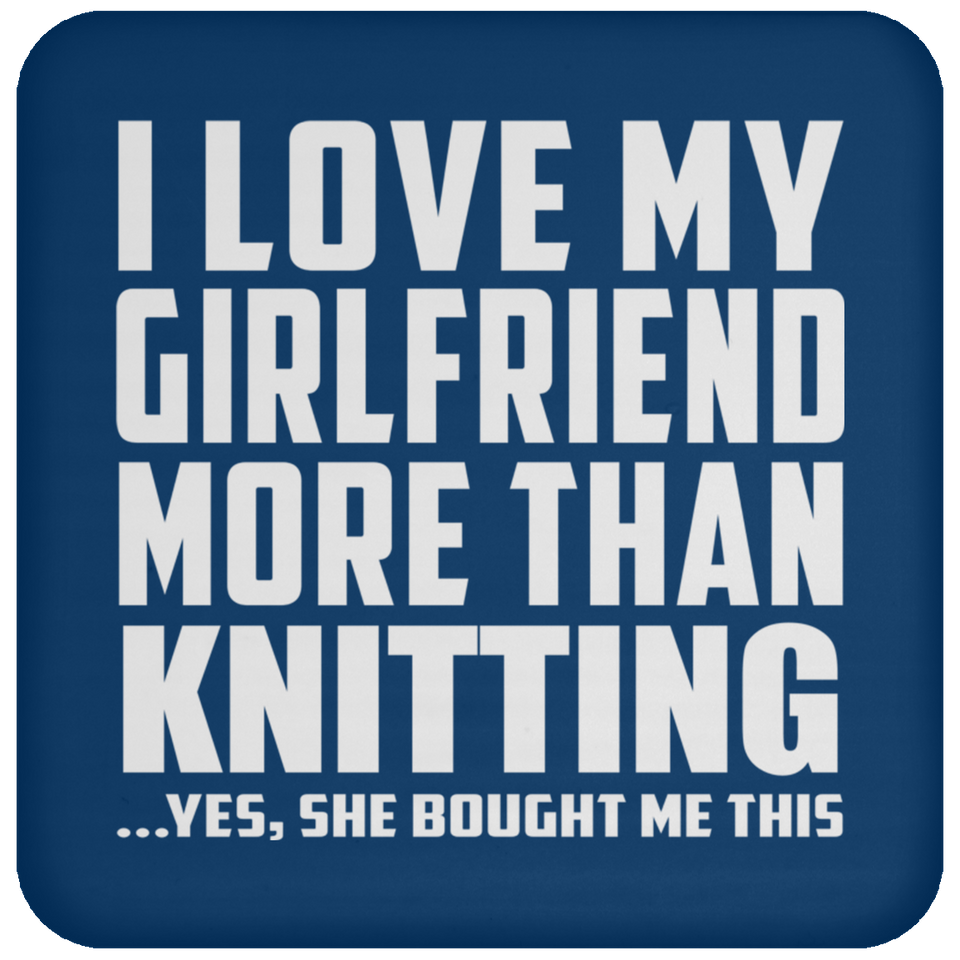 I Love My Girlfriend More Than Knitting - Drink Coaster