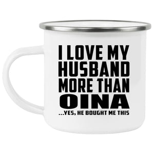 I Love My Husband More Than Oina - 12oz Camping Mug