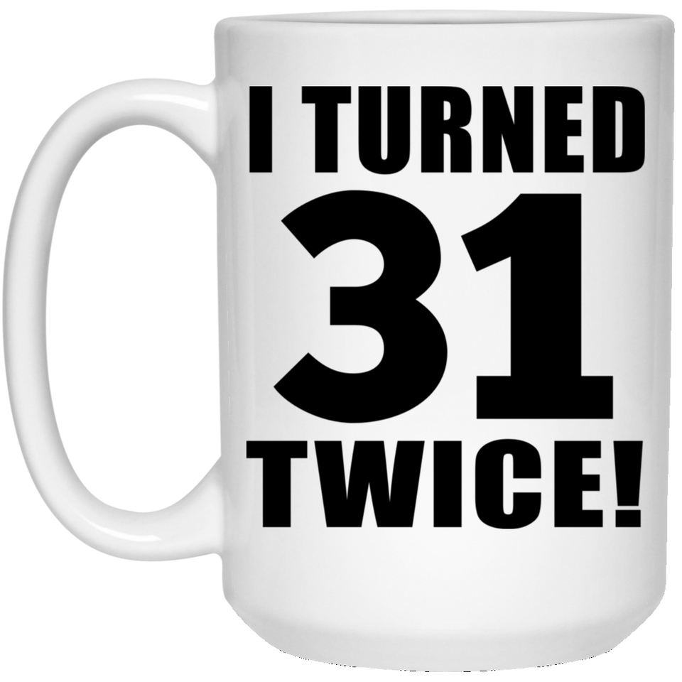 62nd Birthday I Turned 31 Twice - 15oz Coffee Mug