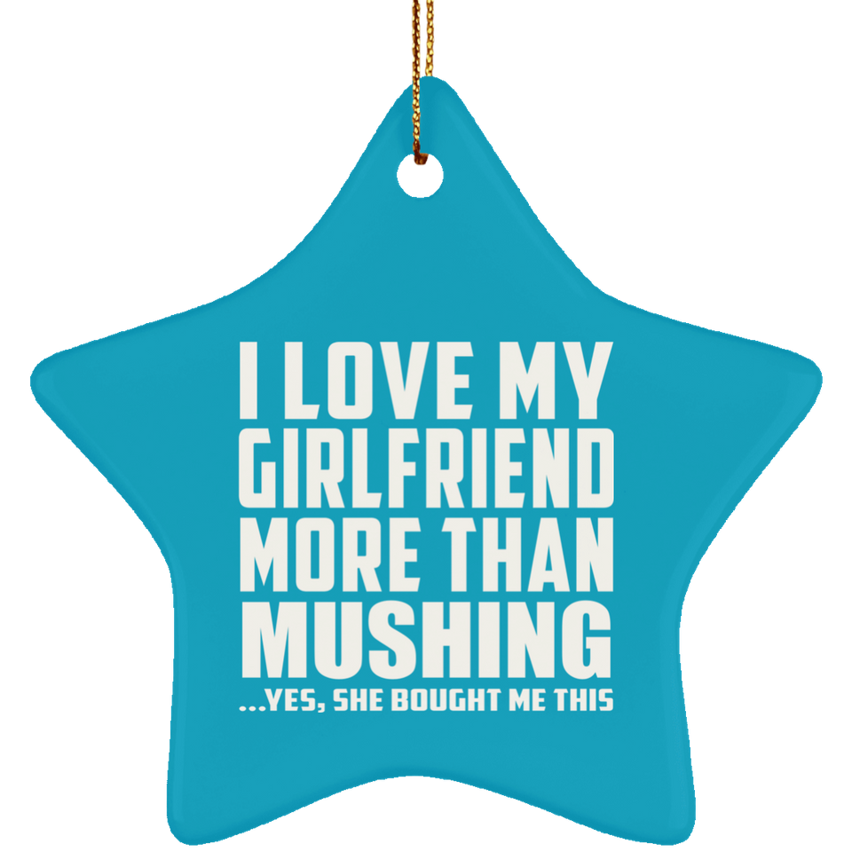 I Love My Girlfriend More Than Mushing - Star Ornament