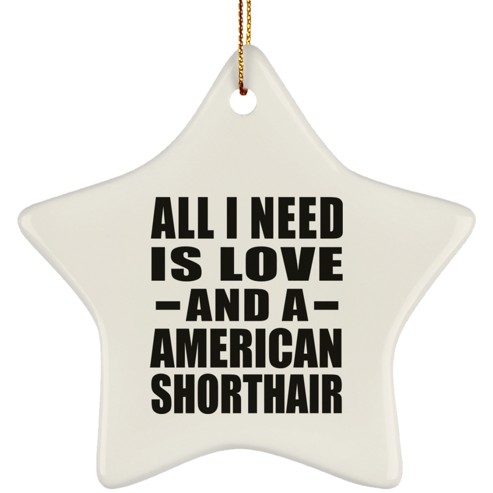 All I Need Is Love And A American Shorthair - Star Ornament