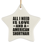 All I Need Is Love And A American Shorthair - Star Ornament