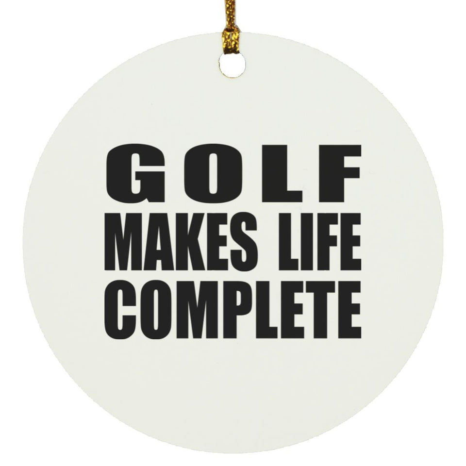 Golf Makes Life Complete - Circle Ornament