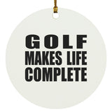 Golf Makes Life Complete - Circle Ornament