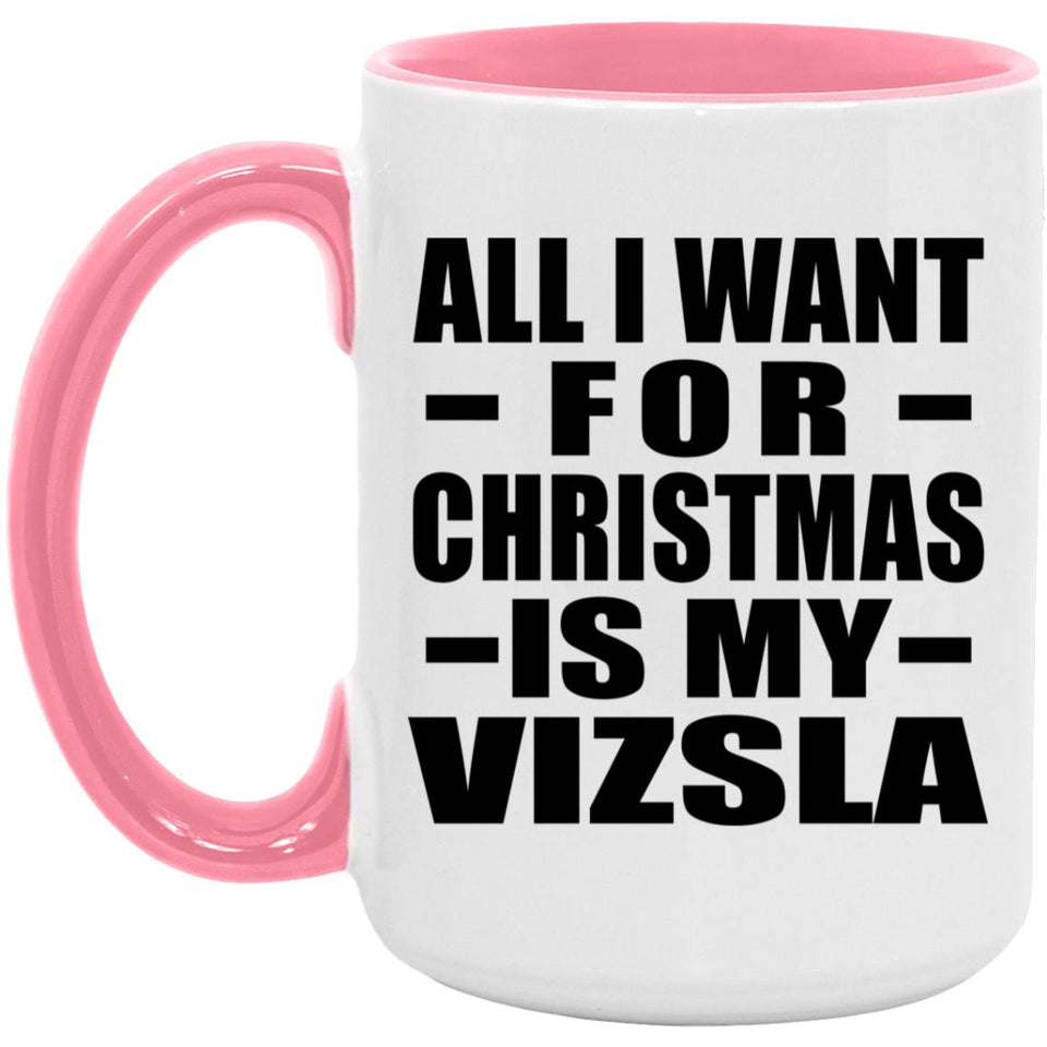 All I Want For Christmas Is My Vizsla - 15oz Accent Mug Pink