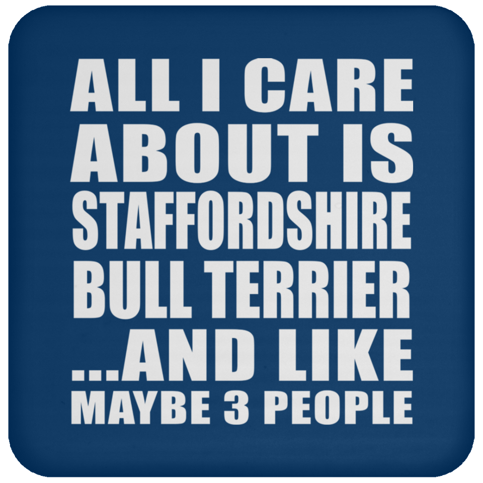 All I Care About Is Staffordshire Bull Terrier - Drink Coaster
