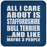 All I Care About Is Staffordshire Bull Terrier - Drink Coaster