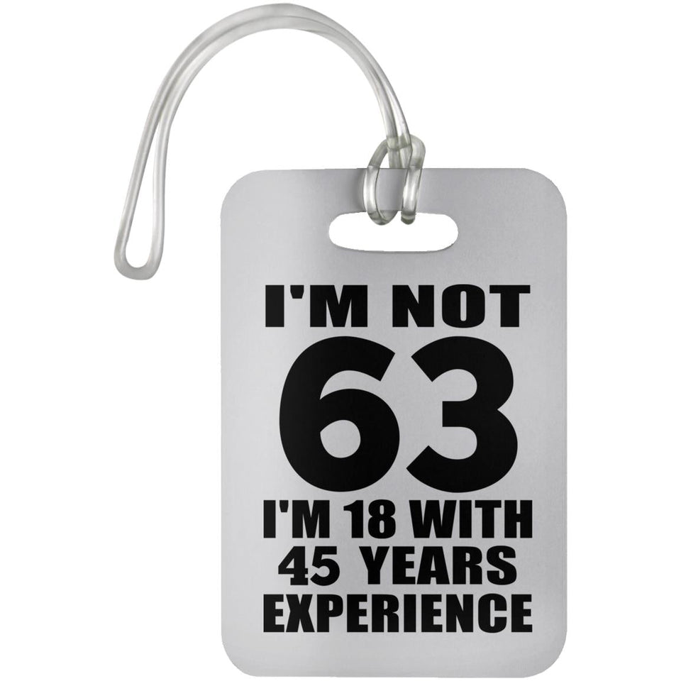63rd Birthday I'm Not 63 I'm 18 With 45 Years Experience - Luggage Bag Tag