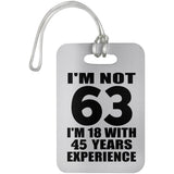 63rd Birthday I'm Not 63 I'm 18 With 45 Years Experience - Luggage Bag Tag