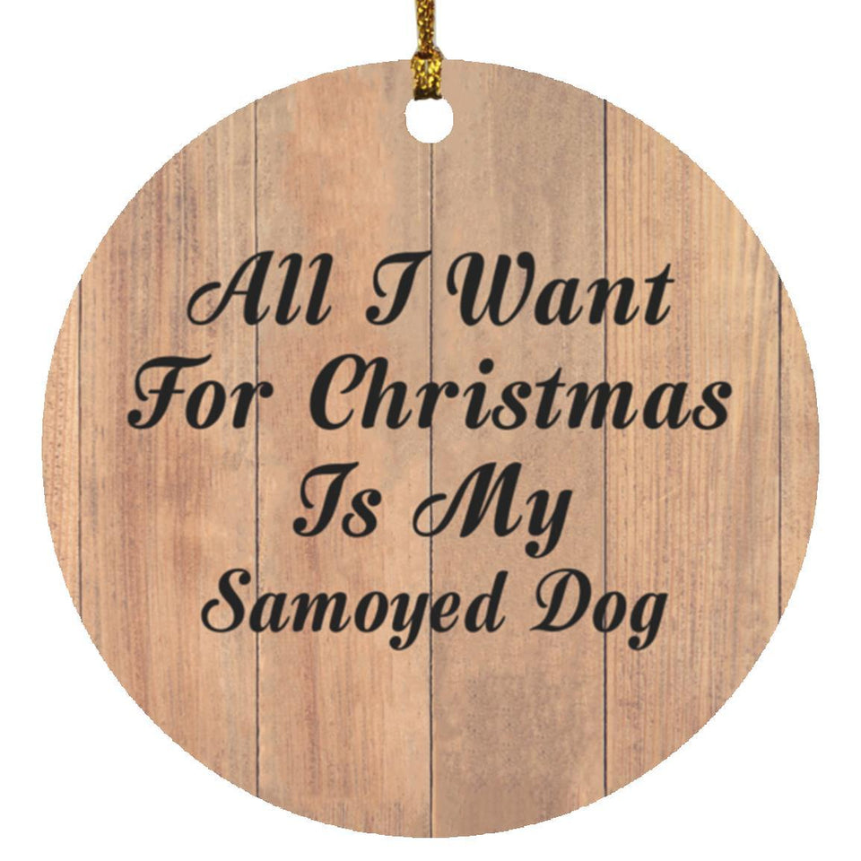 All I Want For Christmas Is My Samoyed Dog - Circle Ornament C