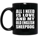 All I Need Is Love And My Old English Sheepdog - 11 Oz Coffee Mug Black