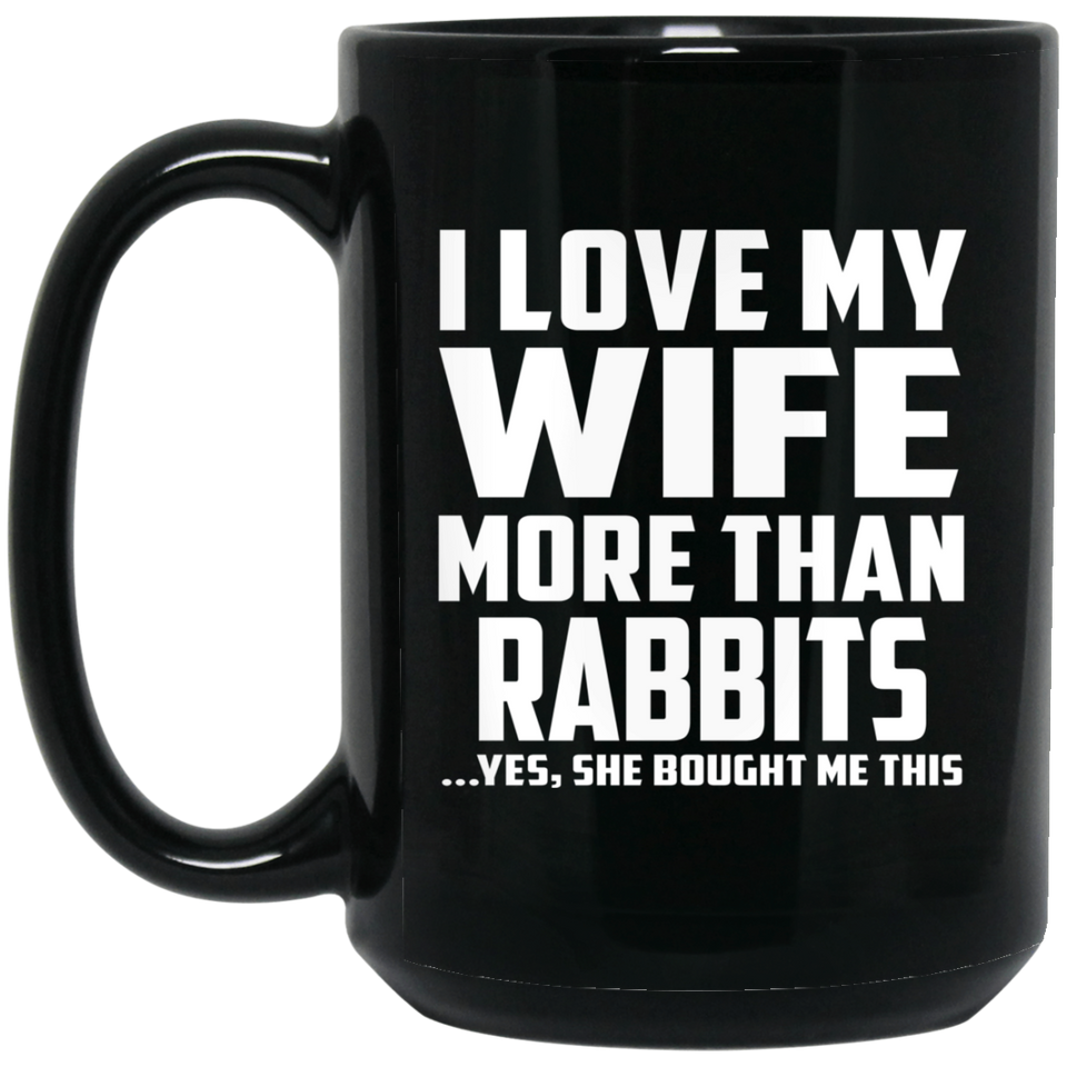 I Love My Wife More Than Rabbits - 15 Oz Coffee Mug Black
