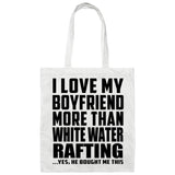 I Love My Boyfriend More Than White Water Rafting - Tote Bag White