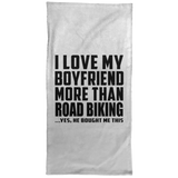 I Love My Boyfriend More Than Road Biking - Hand Towel