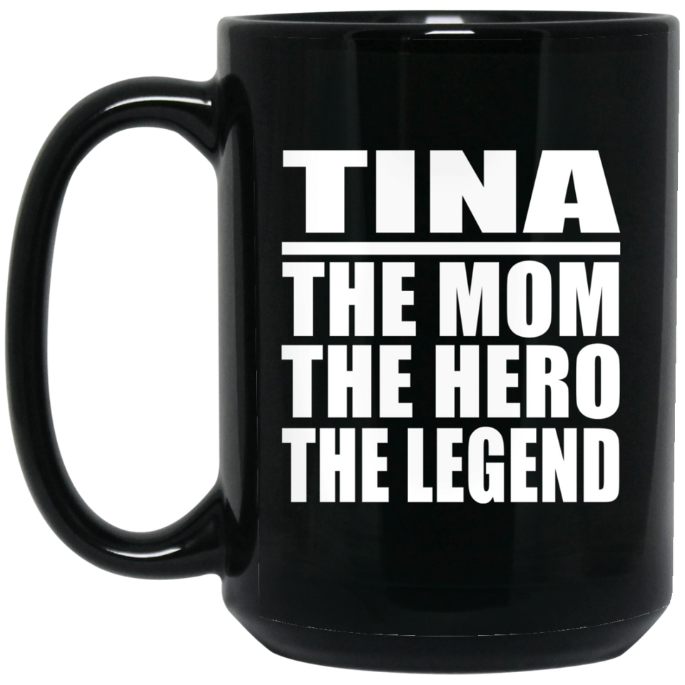 Tina The Mom The Hero The Legend - 15 Oz Coffee Mug Black