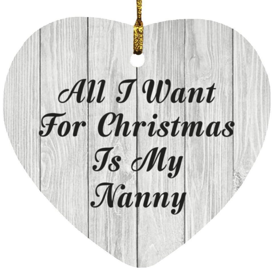 All I Want For Christmas Is My Nanny - Heart Ornament F