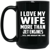 I Love My Wife More Than Jet Engines - 15 Oz Coffee Mug Black