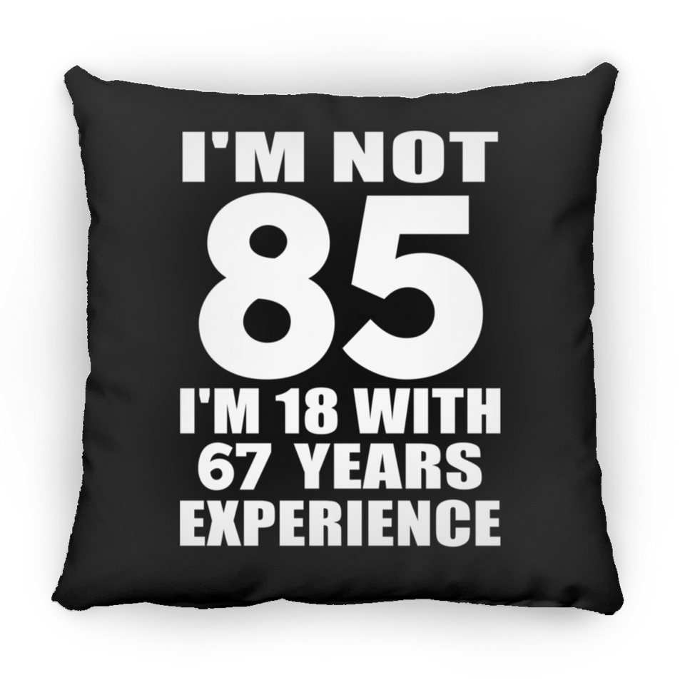 85th Birthday I'm Not 85 I'm 18 With 67 Years Experience - Throw Pillow Black