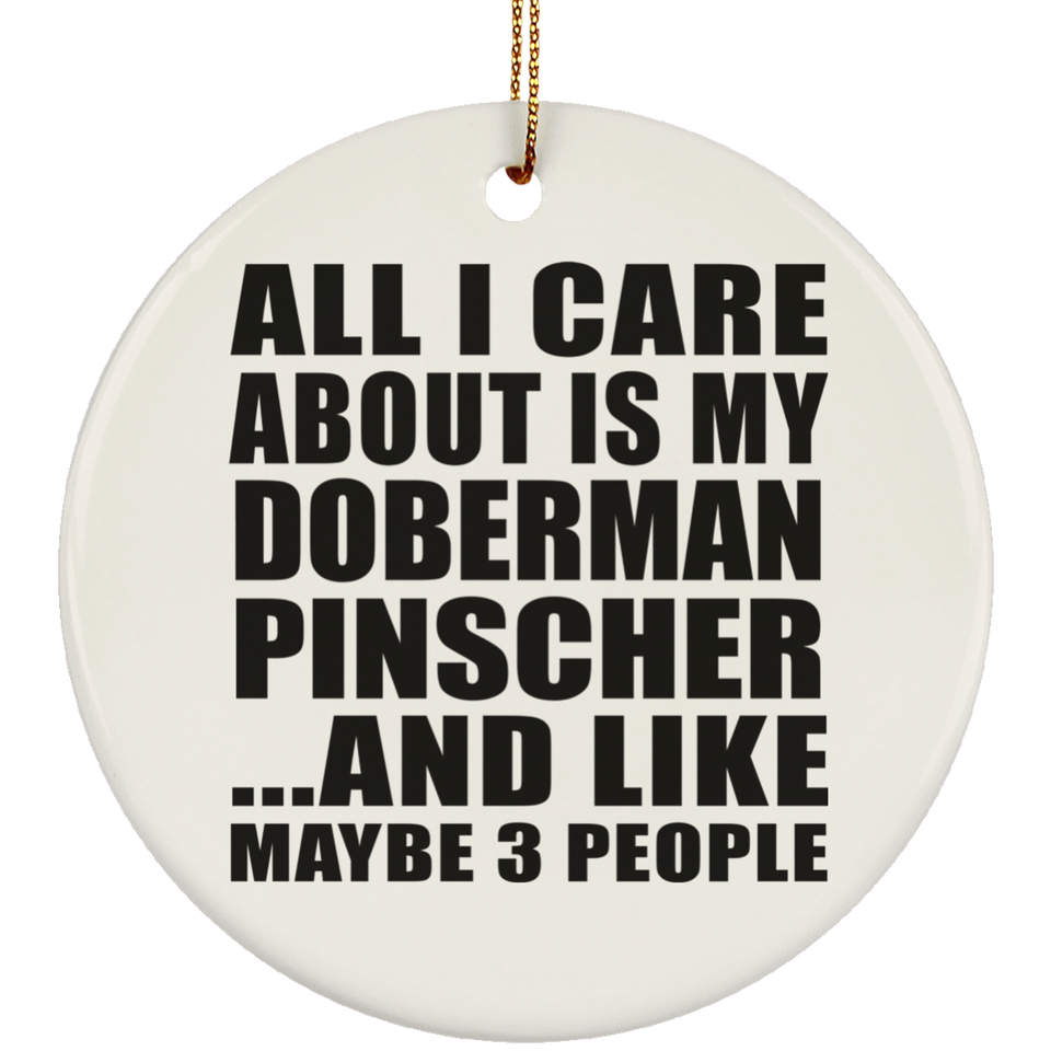 All I Care About Is My Doberman Pinscher - Circle Ornament
