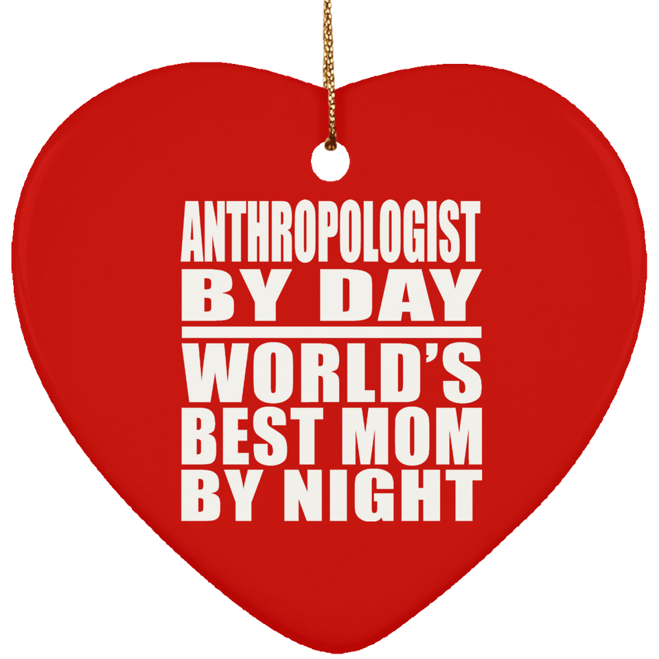 Anthropologist By Day World's Best Mom By Night - Heart Ornament