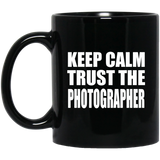 Keep Calm and Trust The Photographer - 11oz Coffee Mug Black