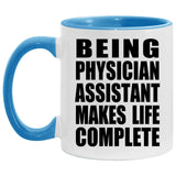 Being Physician Assistant Makes Life Complete - 11oz Accent Mug Blue