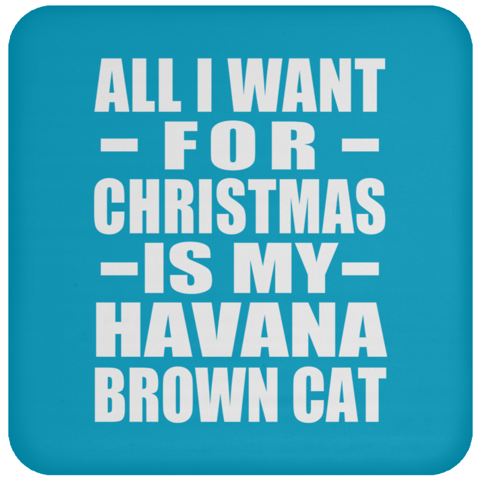 All I Want For Christmas Is My Havana Brown Cat - Coaster