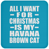 All I Want For Christmas Is My Havana Brown Cat - Coaster
