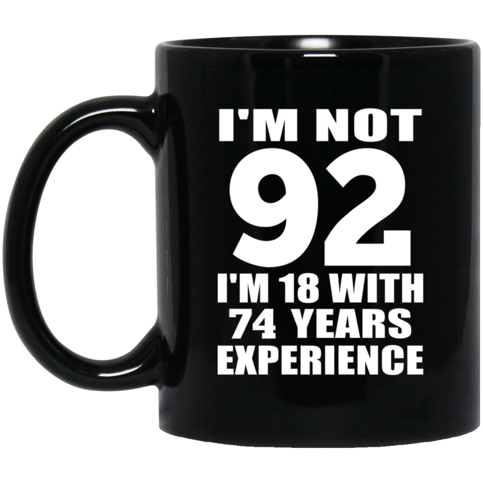 92nd Birthday I'm Not 92 I'm 18 With 74 Years Experience - 11oz Coffee Mug Black