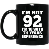 92nd Birthday I'm Not 92 I'm 18 With 74 Years Experience - 11oz Coffee Mug Black