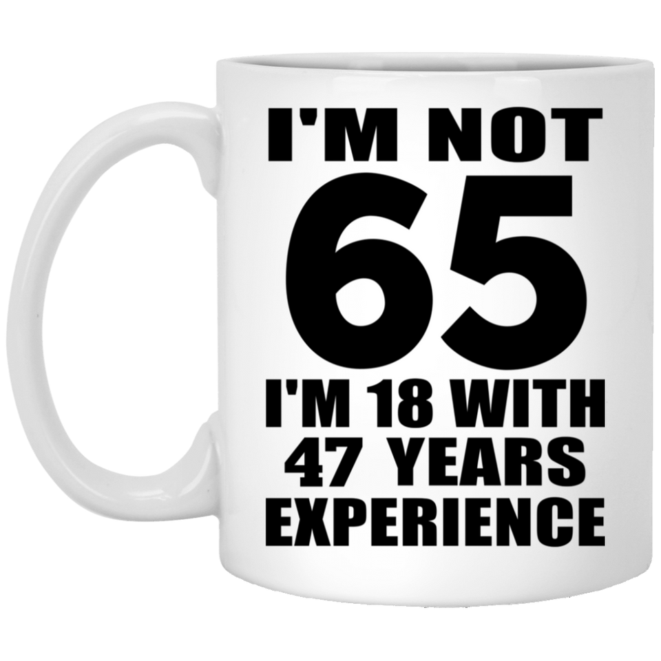 65th Birthday I'm Not 65 I'm 18 With 47 Years Experience - 11oz Coffee Mug