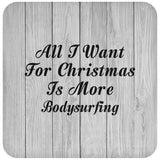 All I Want For Christmas Is More Bodysurfing - Drink Coaster F