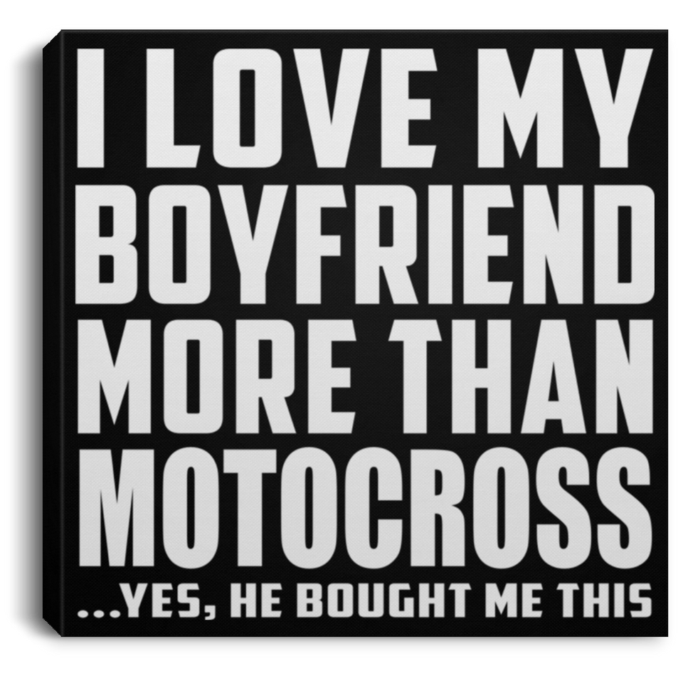 I Love My Boyfriend More Than Motocross - Canvas Square